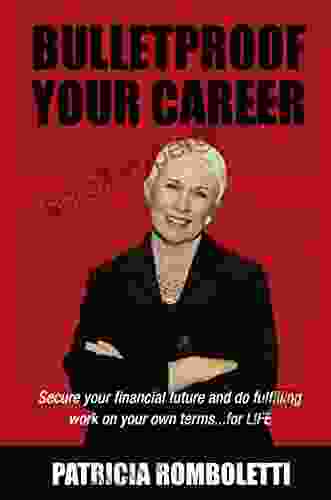 Bulletproof Your Career: Secure Your Financial Future And Do Fulfilling Work On Your Own Terms For LIFE