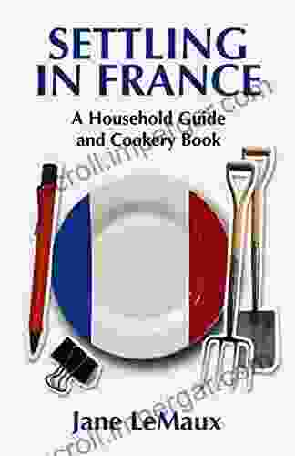 Settling In France: A Household Guide And Cookery