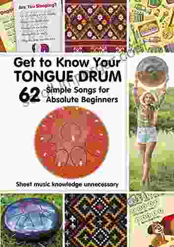 Get To Know Your Tongue Drum 62 Simple Songs For Absolute Beginners: Sheet Music Knowledge Unnecessary