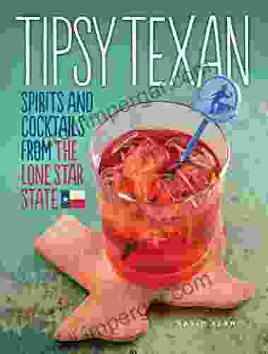 Tipsy Texan: Spirits And Cocktails From The Lone Star State