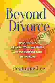 Beyond Divorce: Stop The Pain Rekindle Your Happiness And Put Purpose Back In Your Life