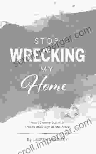 Stop Wrecking My Home: How to Come out of a Broken Marriage in One Piece