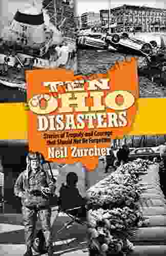 Ten Ohio Disasters: Stories Of Tragedy And Courage That Should Not Be Forgotten