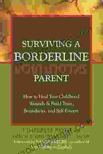 Surviving A Borderline Parent: How To Heal Your Childhood Wounds And Build Trust Boundaries And Self Esteem