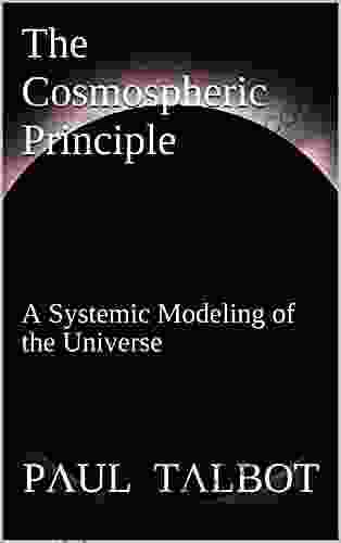 The Cosmospheric Principle: A Systemic Modeling Of The Universe