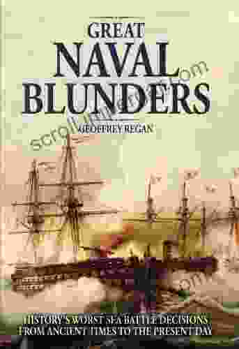 Great Naval Blunders: History S Worst Sea Battle Decisions From Ancient Times To The Present Day