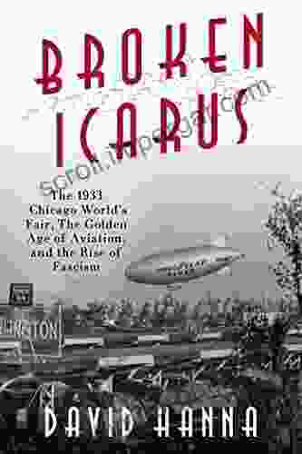 Broken Icarus: The 1933 Chicago World S Fair The Golden Age Of Aviation And The Rise Of Fascism