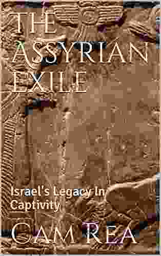 The Assyrian Exile: Israel s Legacy In Captivity