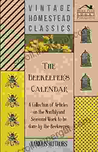 The Beekeeper S Calendar A Collection Of Articles On The Monthly And Seasonal Work To Be Done By The Beekeeper