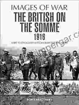 The British On The Somme 1916: Rare Photographs From Wartime Archives (Images Of War)