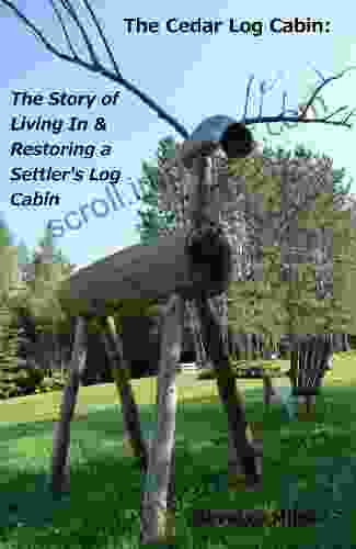 The Cedar Log Cabin: The Story of Living In Restoring a Settler s Log Cabin