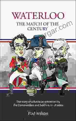 WATERLOO The Match Of The Century: The Story Of A Battle From The Commanders And Soldiers On All Sides (The Chase To Waterloo 1)