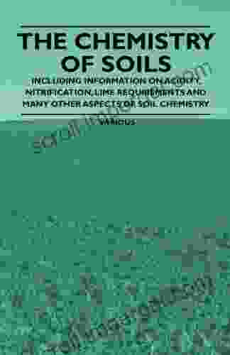 The Chemistry Of Soils Including Information On Acidity Nitrification Lime Requirements And Many Other Aspects Of Soil Chemistry