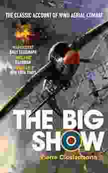 The Big Show: The Classic Account Of WWII Aerial Combat (Pierre Clostermann S Air War Collection 1)