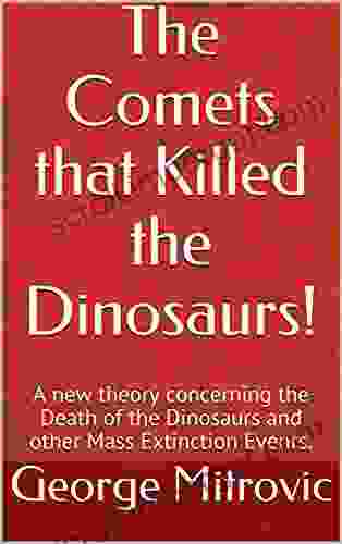 The Comets That Killed The Dinosaurs : A New Theory Concerning The Death Of The Dinosaurs And Other Mass Extinction Events