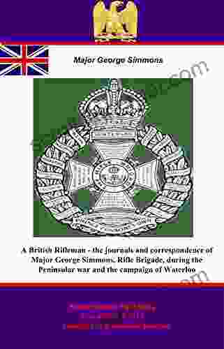 A British Rifleman The Journals And Correspondence Of Major George Simmons Rifle Brigade During The Peninsular War And The Campaign Of Waterloo