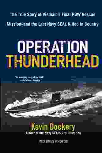 Operation Thunderhead: The True Story of Vietnam s Final POW Rescue Mission and the last Navy Seal Kil led in Country