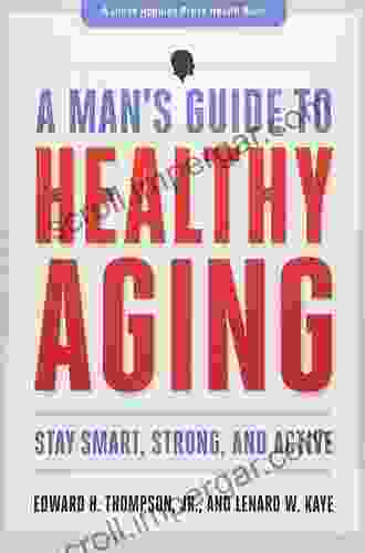 A Man S Guide To Healthy Aging: Stay Smart Strong And Active (A Johns Hopkins Press Health Book)