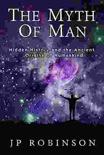 The Myth Of Man: Hidden History and the Ancient Origins of Humankind