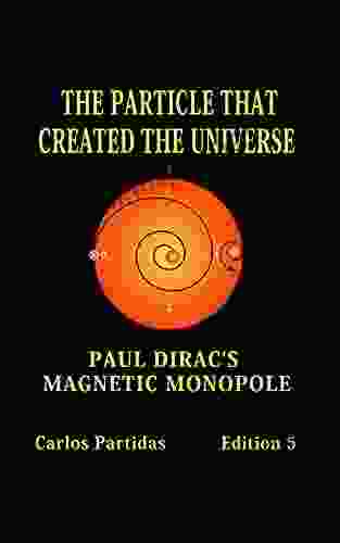 THE PARTICLE THAT CREATED THE UNIVERSE: PAUL DIRAC S MAGNETIC MONOPOLE