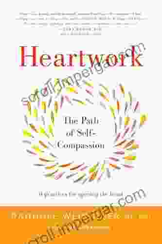 Heartwork: The Path Of Self Compassion 9 Practices For Opening The Heart