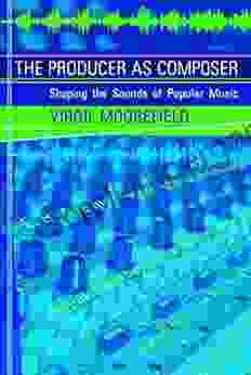 The Producer As Composer: Shaping The Sounds Of Popular Music