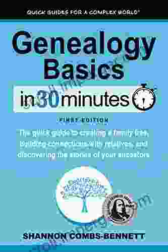 Genealogy Basics In 30 Minutes (In 30 Minutes Series): The Quick Guide To Creating A Family Tree Building Connections With Relatives And Discovering The Stories Of Your Ancestors