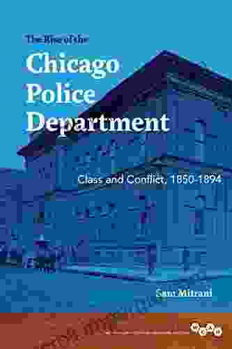 The Rise Of The Chicago Police Department: Class And Conflict 1850 1894 (Working Class In American History)