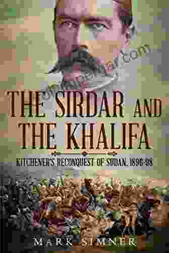 The Sirdar And The Khalifa: Kitchener S Re Conquest Of The Sudan 1896 98