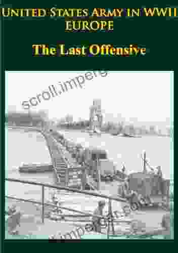 United States Army In WWII Europe The Last Offensive: Illustrated Edition