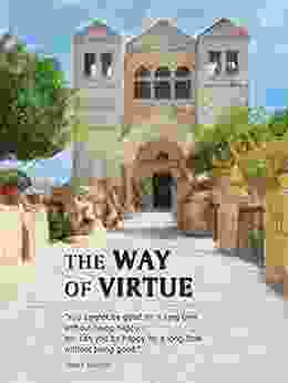 The Way of Virtue: You cannot be good for a long time without being happy nor you can be happy for a long time without being good Thomas Aquinas