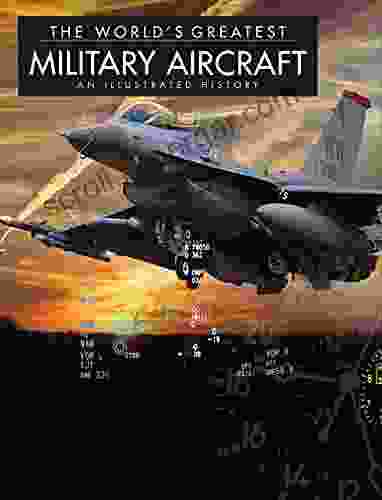 The World S Greatest Military Aircraft: An Illustrated History