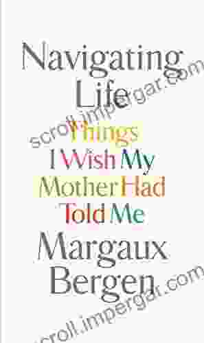 Navigating Life: Things I Wish My Mother Had Told Me