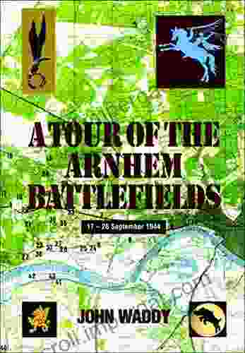 A Tour Of The Arnhem Battlefields: 17 26 September 1944