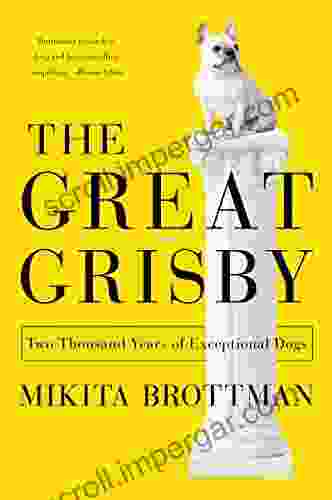 The Great Grisby: Two Thousand Years Of Literary Royal Philosophical And Artistic Dog Lovers And Their Exceptional Animals