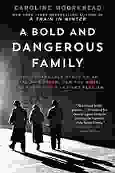 A Bold and Dangerous Family: The Remarkable Story of an Italian Mother Her Two Sons and Their Fight Against Fascism (The Resistance Quartet 3)