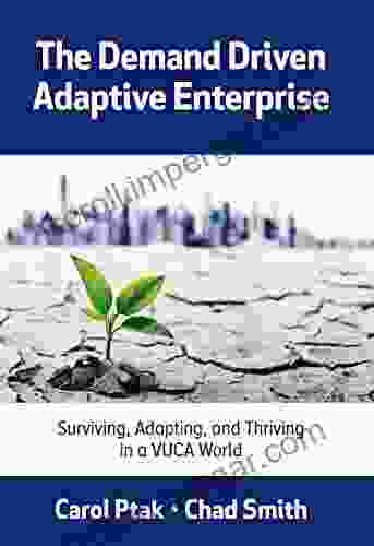 The Demand Driven Adaptive Enterprise: Surviving Adapting And Thriving In A VUCA World