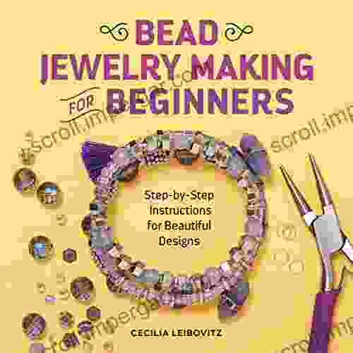 Bead Jewelry Making For Beginners: Step By Step Instructions For Beautiful Designs