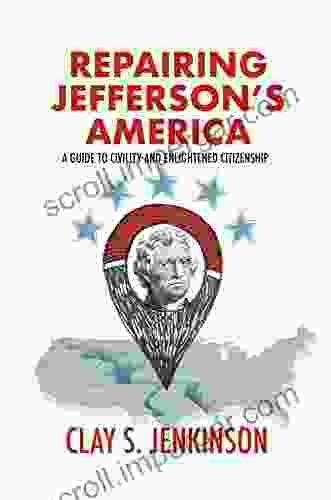 Repairing Jefferson s America: A Guide to Civility and Enlightened Citizenship