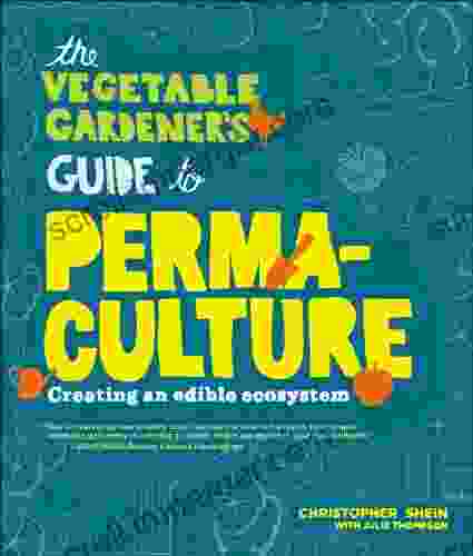 The Vegetable Gardener S Guide To Permaculture: Creating An Edible Ecosystem