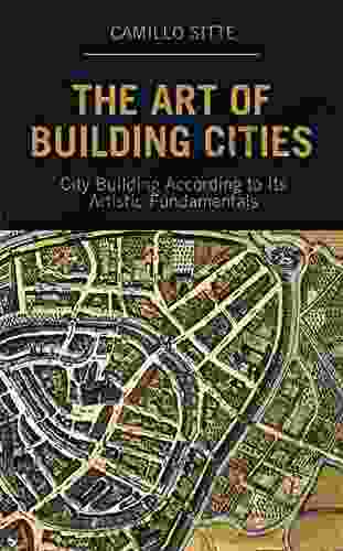 The Art Of Building Cities: City Building According To Its Artistic Fundamentals