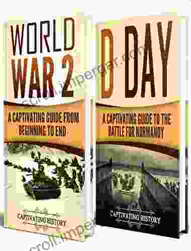 The Second World War: A Captivating Guide To World War II And D Day