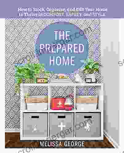 The Prepared Home: How To Stock Organize And Edit Your Home To Thrive In Comfort Safety And Style