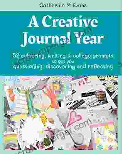 A Creative Journal Year: 52 colouring writing collage prompts to get you questioning discovering reflecting