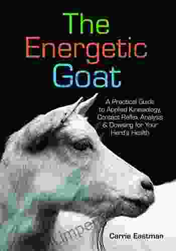 The Energetic Goat: A Practical Guide To Applied Kinesiology Contact Reflex Analysis Dowsing For Your Herd S Health