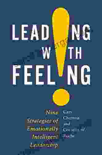 Leading With Feeling: Nine Strategies Of Emotionally Intelligent Leadership