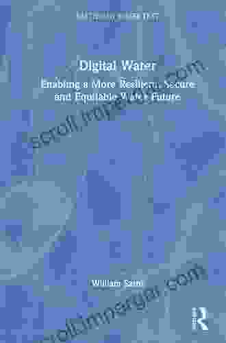 Digital Water: Enabling a More Resilient Secure and Equitable Water Future (Earthscan Water Text)