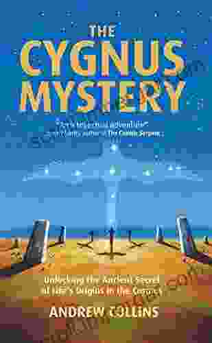 The Cygnus Mystery: Unlocking The Ancient Secret Of Life S Origins In The Cosmos