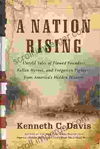 A Nation Rising: Untold Tales Of Flawed Founders Fallen Heroes And Forgotten Fighters From America S Hidden History