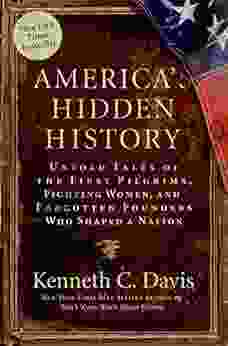 America S Hidden History: Untold Tales Of The First Pilgrims Fighting Women And Forgotten Founders Who Shaped A Nation